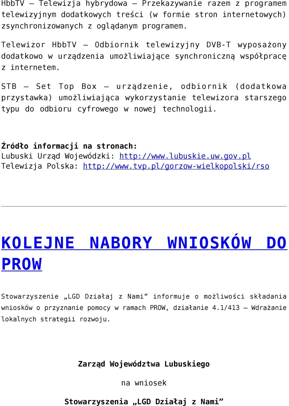 STB Set Top Box urządzenie, odbiornik (dodatkowa przystawka) umożliwiająca wykorzystanie telewizora starszego typu do odbioru cyfrowego w nowej technologii.