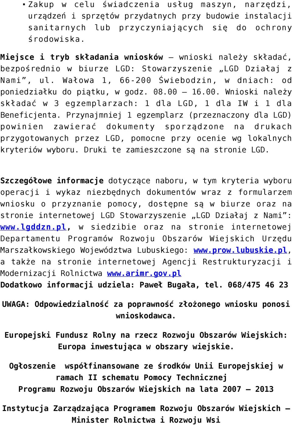 08.00 16.00. Wnioski należy składać w 3 egzemplarzach: 1 dla LGD, 1 dla IW i 1 dla Beneficjenta.