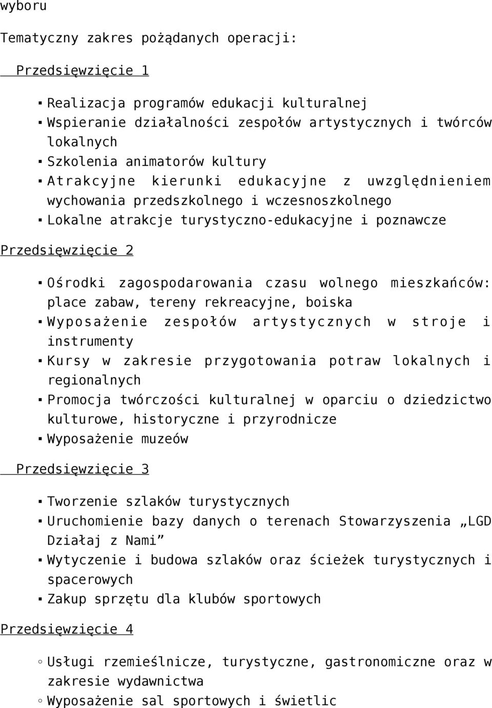 czasu wolnego mieszkańców: place zabaw, tereny rekreacyjne, boiska Wyposażenie zespołów artystycznych w stroje i instrumenty Kursy w zakresie przygotowania potraw lokalnych i regionalnych Promocja
