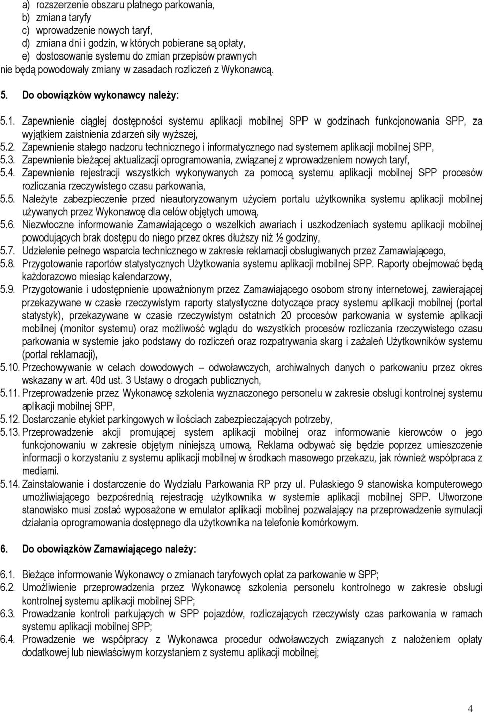 Zapewnienie ciągłej dostępności systemu aplikacji mobilnej SPP w godzinach funkcjonowania SPP, za wyjątkiem zaistnienia zdarzeń siły wyższej, 5.2.