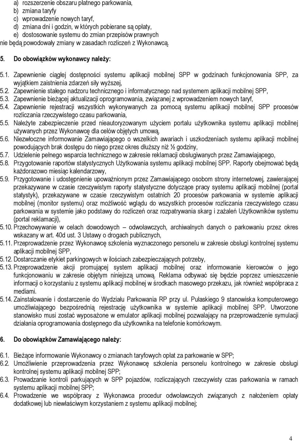 Zapewnienie ciągłej dostępności systemu aplikacji mobilnej SPP w godzinach funkcjonowania SPP, za wyjątkiem zaistnienia zdarzeń siły wyższej, 5.2.