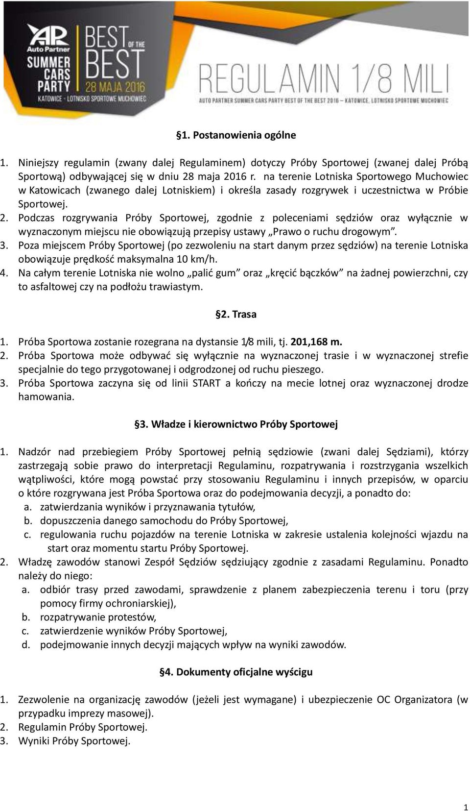 Podczas rozgrywania Próby Sportowej, zgodnie z poleceniami sędziów oraz wyłącznie w wyznaczonym miejscu nie obowiązują przepisy ustawy Prawo o ruchu drogowym. 3.