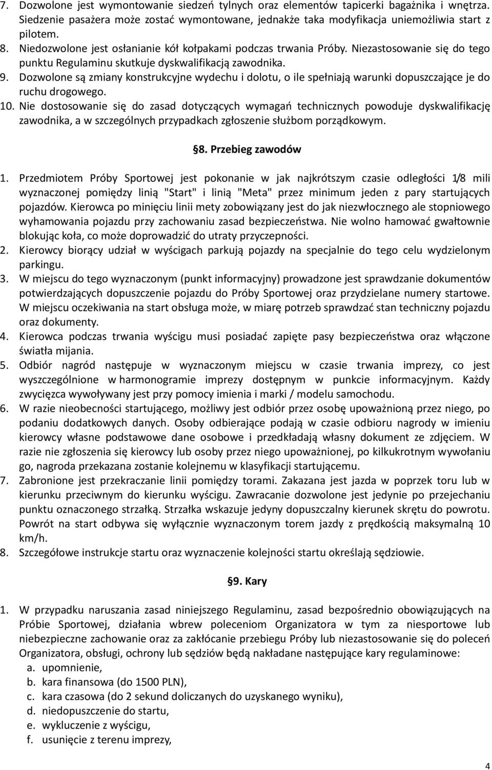 Dozwolone są zmiany konstrukcyjne wydechu i dolotu, o ile spełniają warunki dopuszczające je do ruchu drogowego. 10.