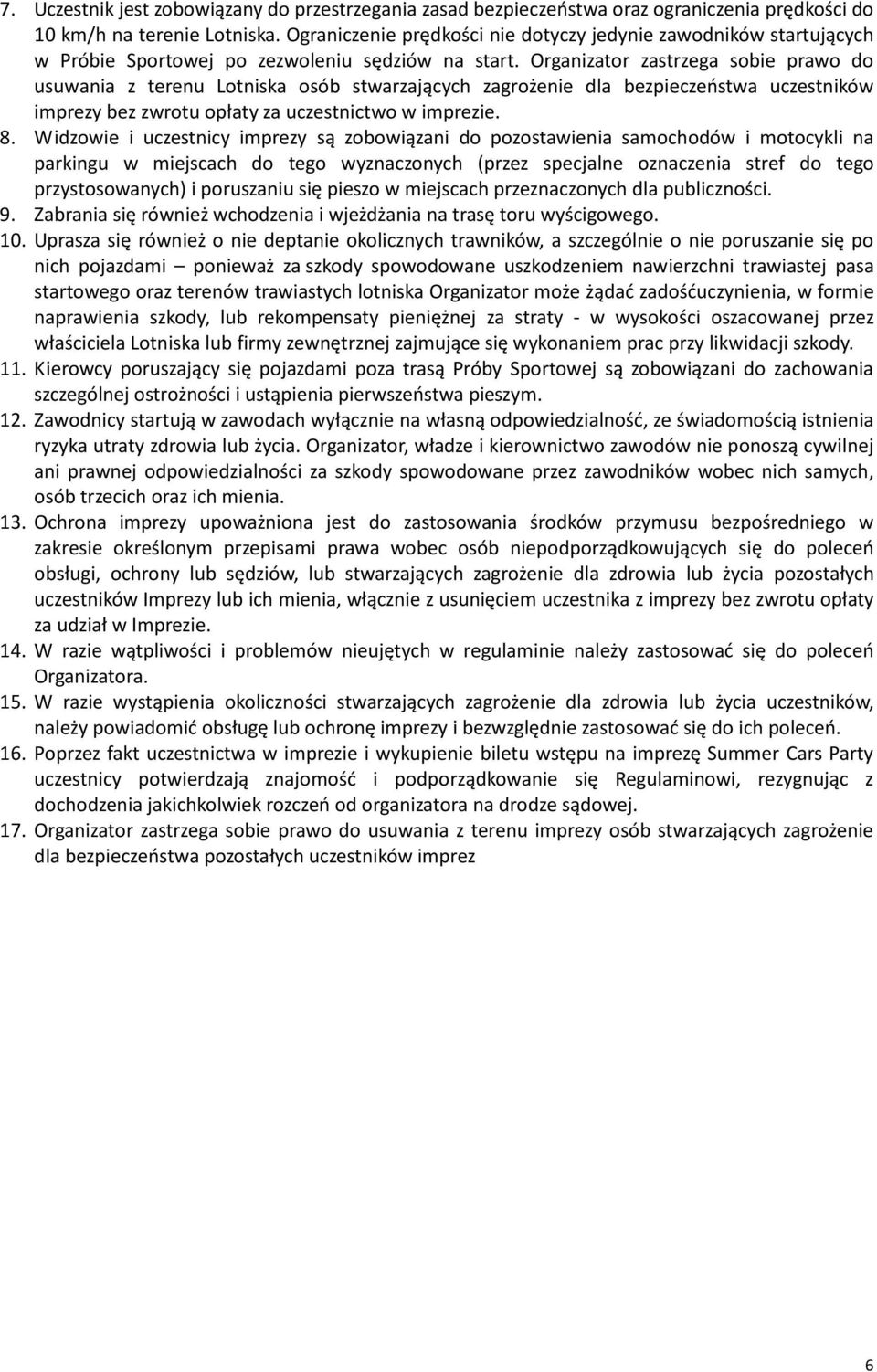 Organizator zastrzega sobie prawo do usuwania z terenu Lotniska osób stwarzających zagrożenie dla bezpieczeństwa uczestników imprezy bez zwrotu opłaty za uczestnictwo w imprezie. 8.