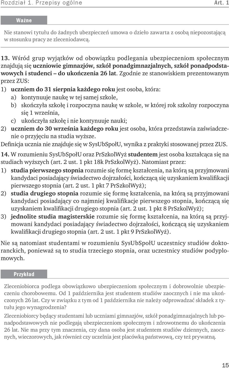 Zgodnie ze stanowiskiem prezentowanym przez ZUS: 1) uczniem do 31 sierpnia każdego roku jest osoba, która: a) kontynuuje naukę w tej samej szkole, b) skończyła szkołę i rozpoczyna naukę w szkole, w