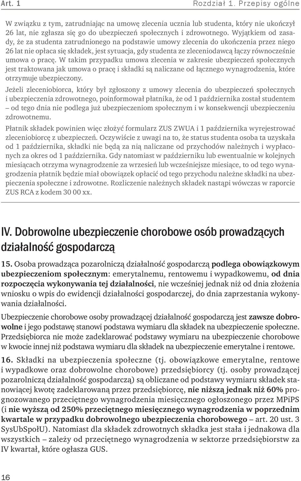 umowa o pracę. W takim przypadku umowa zlecenia w zakresie ubezpieczeń społecznych jest traktowana jak umowa o pracę i składki są naliczane od łącznego wynagrodzenia, które otrzymuje ubezpieczony.