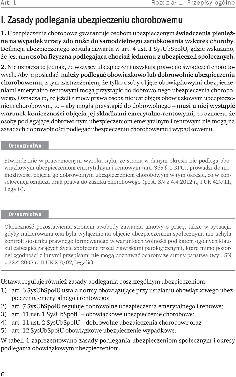 4 ust. 1 SysUbSpołU, gdzie wskazano, że jest nim osoba fizyczna jąca chociaż jednemu z ubezpieczeń społecznych. 2. oznacza to jednak, że wszyscy ubezpieczeni uzyskują prawo do świadczeń chorobowych.
