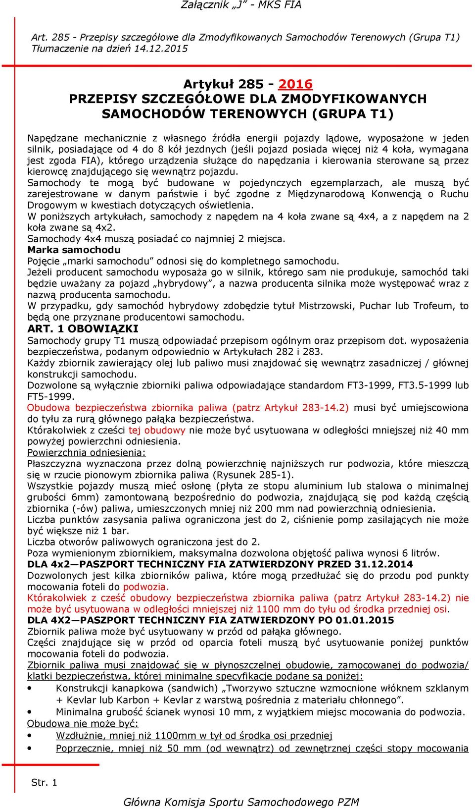od 4 do 8 kół jezdnych (jeśli pojazd posiada więcej niż 4 koła, wymagana jest zgoda FIA), którego urządzenia służące do napędzania i kierowania sterowane są przez kierowcę znajdującego się wewnątrz