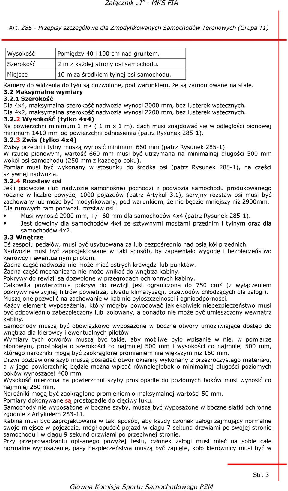 Dla 4x2, maksymalna szerokość nadwozia wynosi 2200 mm, bez lusterek wstecznych. 3.2.2 Wysokość (tylko 4x4) Na powierzchni minimum 1 m² ( 1 m x 1 m), dach musi znajdować się w odległości pionowej minimum 1410 mm od powierzchni odniesienia (patrz Rysunek 285-1).