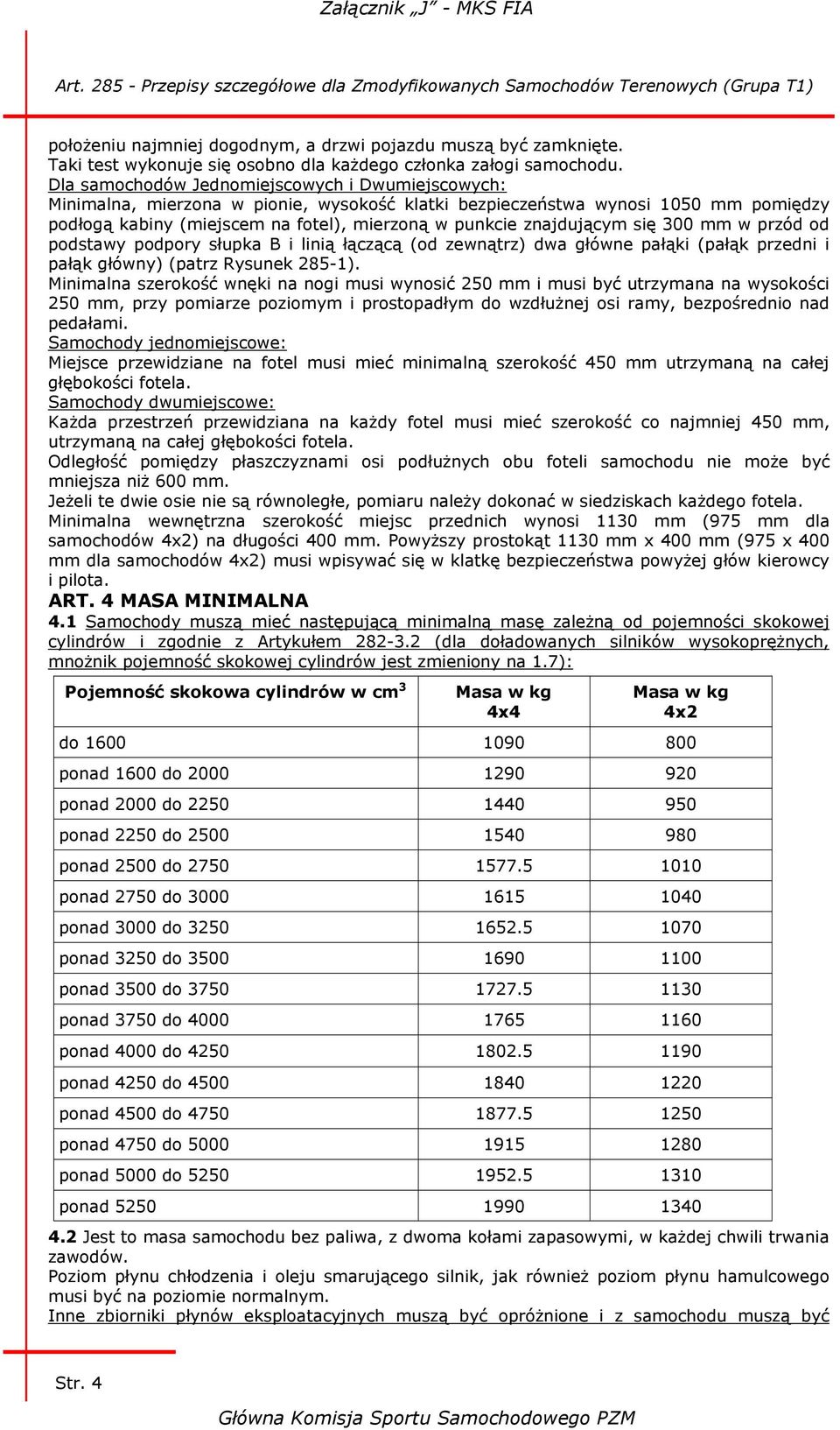 znajdującym się 300 mm w przód od podstawy podpory słupka B i linią łączącą (od zewnątrz) dwa główne pałąki (pałąk przedni i pałąk główny) (patrz Rysunek 285-1).