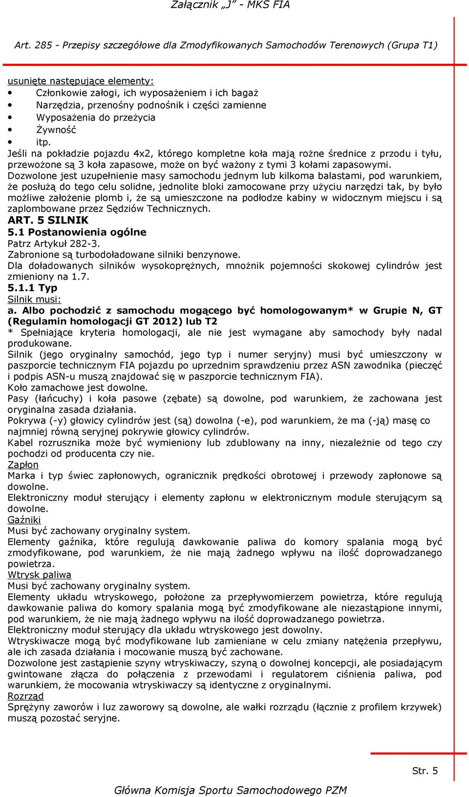 Dozwolone jest uzupełnienie masy samochodu jednym lub kilkoma balastami, pod warunkiem, że posłużą do tego celu solidne, jednolite bloki zamocowane przy użyciu narzędzi tak, by było możliwe założenie