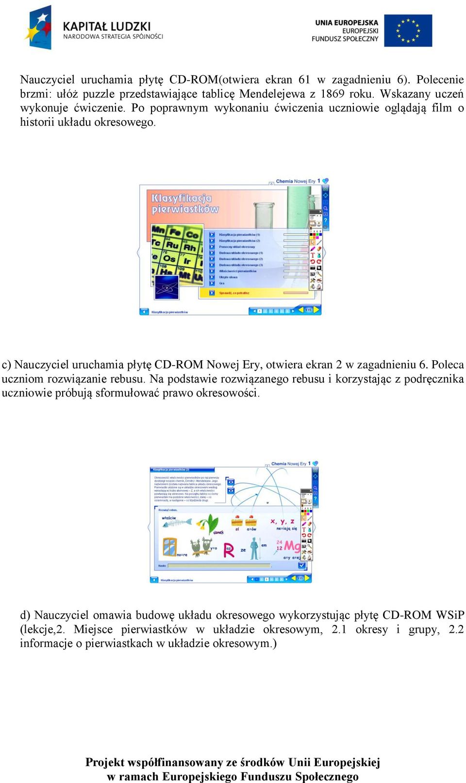 c) Nauczyciel uruchamia płytę CD-ROM Nowej Ery, otwiera ekran 2 w zagadnieniu 6. Poleca uczniom rozwiązanie rebusu.