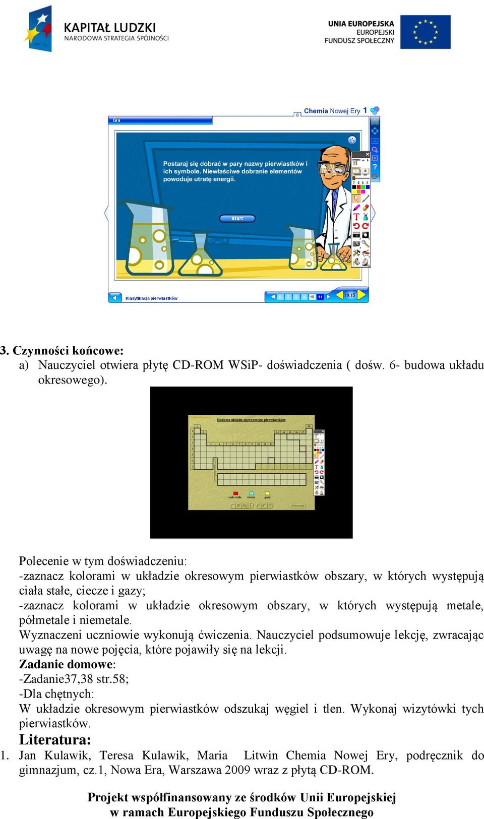 których występują metale, półmetale i niemetale. Wyznaczeni uczniowie wykonują ćwiczenia. Nauczyciel podsumowuje lekcję, zwracając uwagę na nowe pojęcia, które pojawiły się na lekcji.