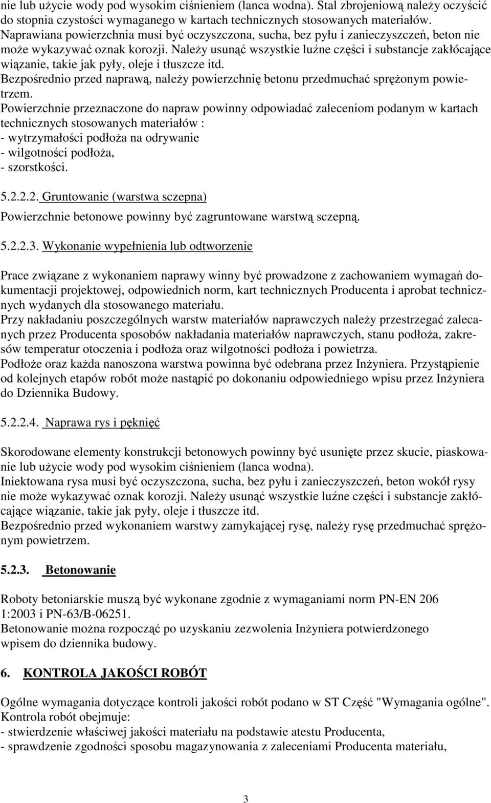 NaleŜy usunąć wszystkie luźne części i substancje zakłócające wiązanie, takie jak pyły, oleje i tłuszcze itd. Bezpośrednio przed naprawą, naleŝy powierzchnię betonu przedmuchać spręŝonym powietrzem.