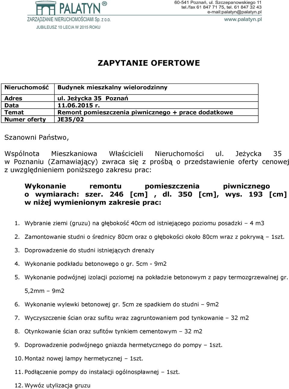 Jeżycka 35 w Poznaniu (Zamawiający) zwraca się z prośbą o przedstawienie oferty cenowej z uwzględnieniem poniższego zakresu prac: Wykonanie remontu pomieszczenia piwnicznego o wymiarach: szer.
