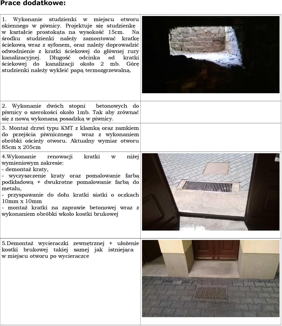 Długość odcinka od kratki ściekowej do kanalizacji około 2 mb. Górę studzienki należy wykleić papą termozgrzewalną. 2. Wykonanie dwóch stopni betonowych do piwnicy o szerokości około 1mb.