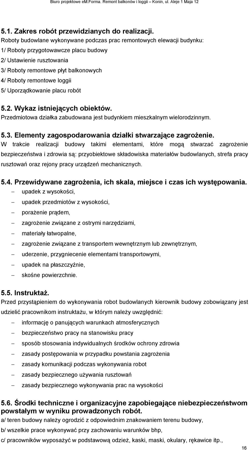 5/ Uporządkowanie placu robót 5.2. Wykaz istniejących obiektów. Przedmiotowa działka zabudowana jest budynkiem mieszkalnym wielorodzinnym. 5.3.