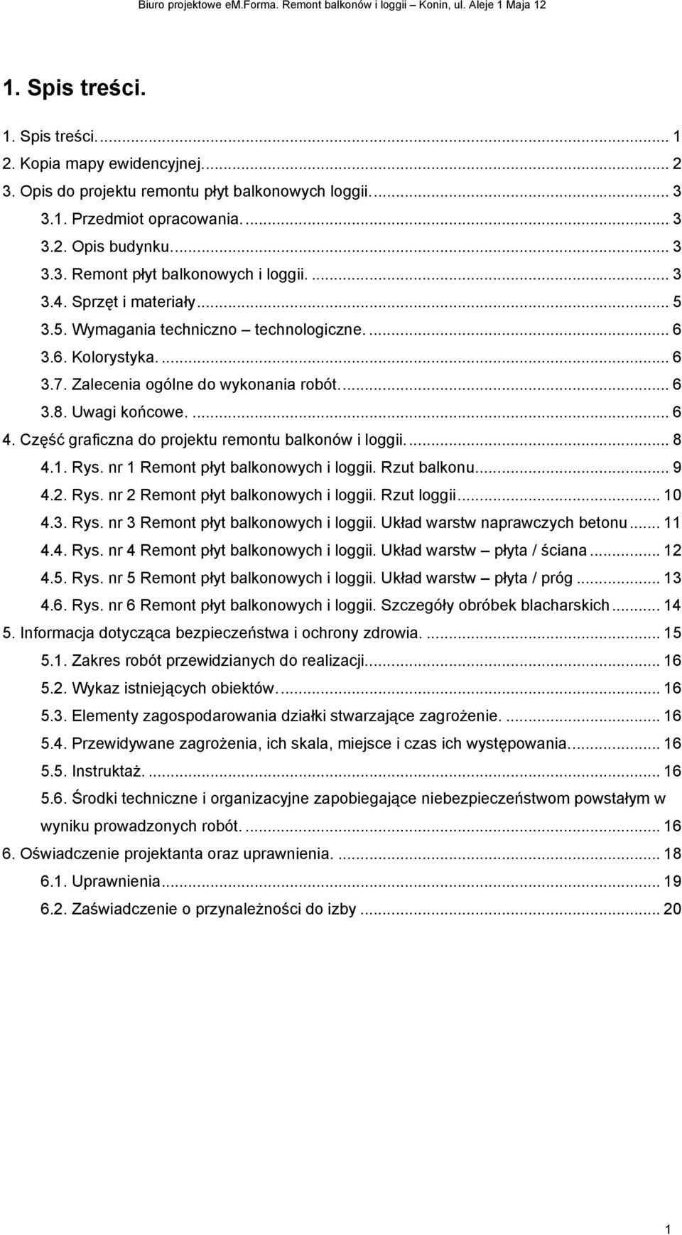 Część graficzna do projektu remontu balkonów i loggii... 8 4.1. Rys. nr 1 Remont płyt balkonowych i loggii. Rzut balkonu... 9 4.2. Rys. nr 2 Remont płyt balkonowych i loggii. Rzut loggii... 10 4.3.