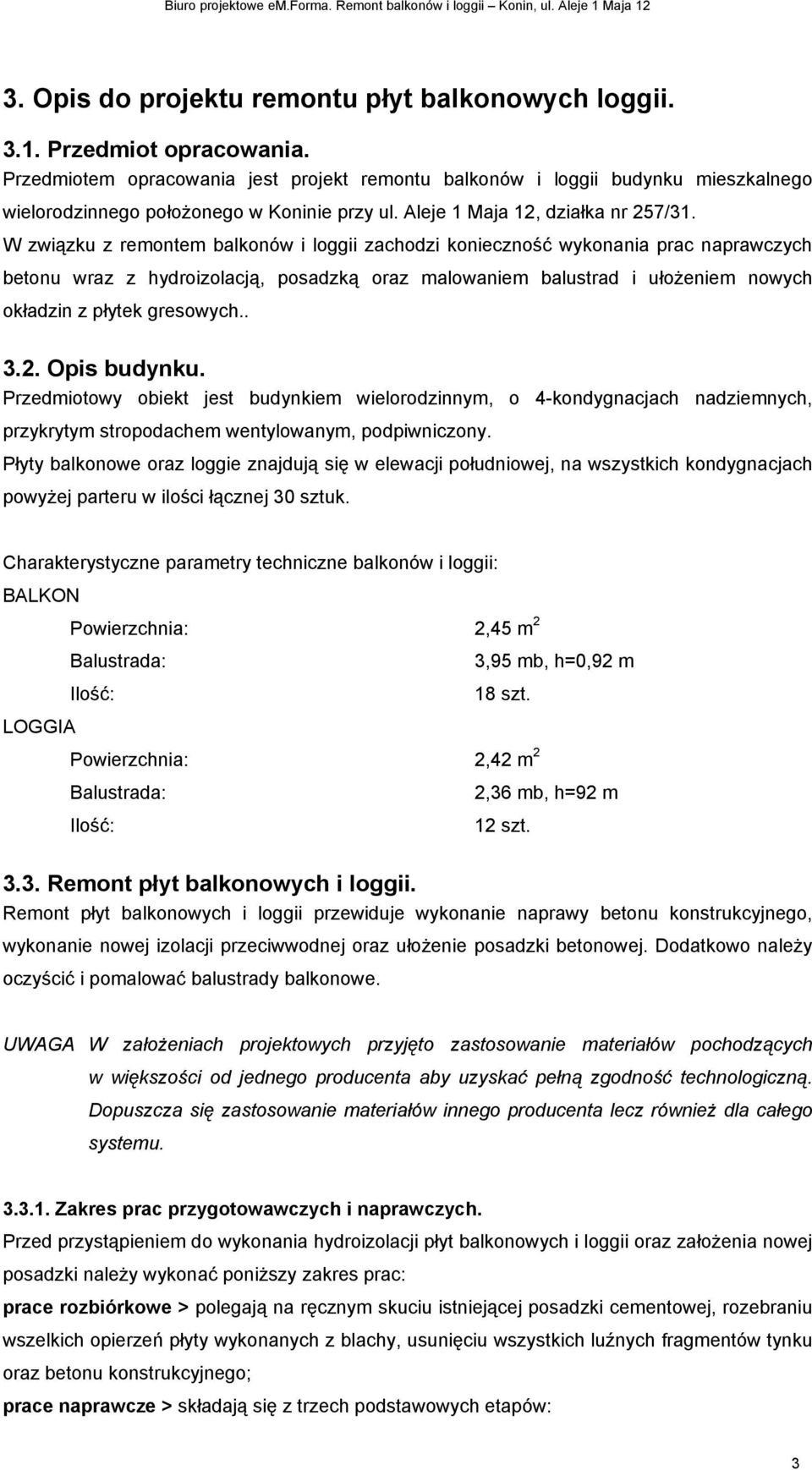 W związku z remontem balkonów i loggii zachodzi konieczność wykonania prac naprawczych betonu wraz z hydroizolacją, posadzką oraz malowaniem balustrad i ułoŝeniem nowych okładzin z płytek gresowych.