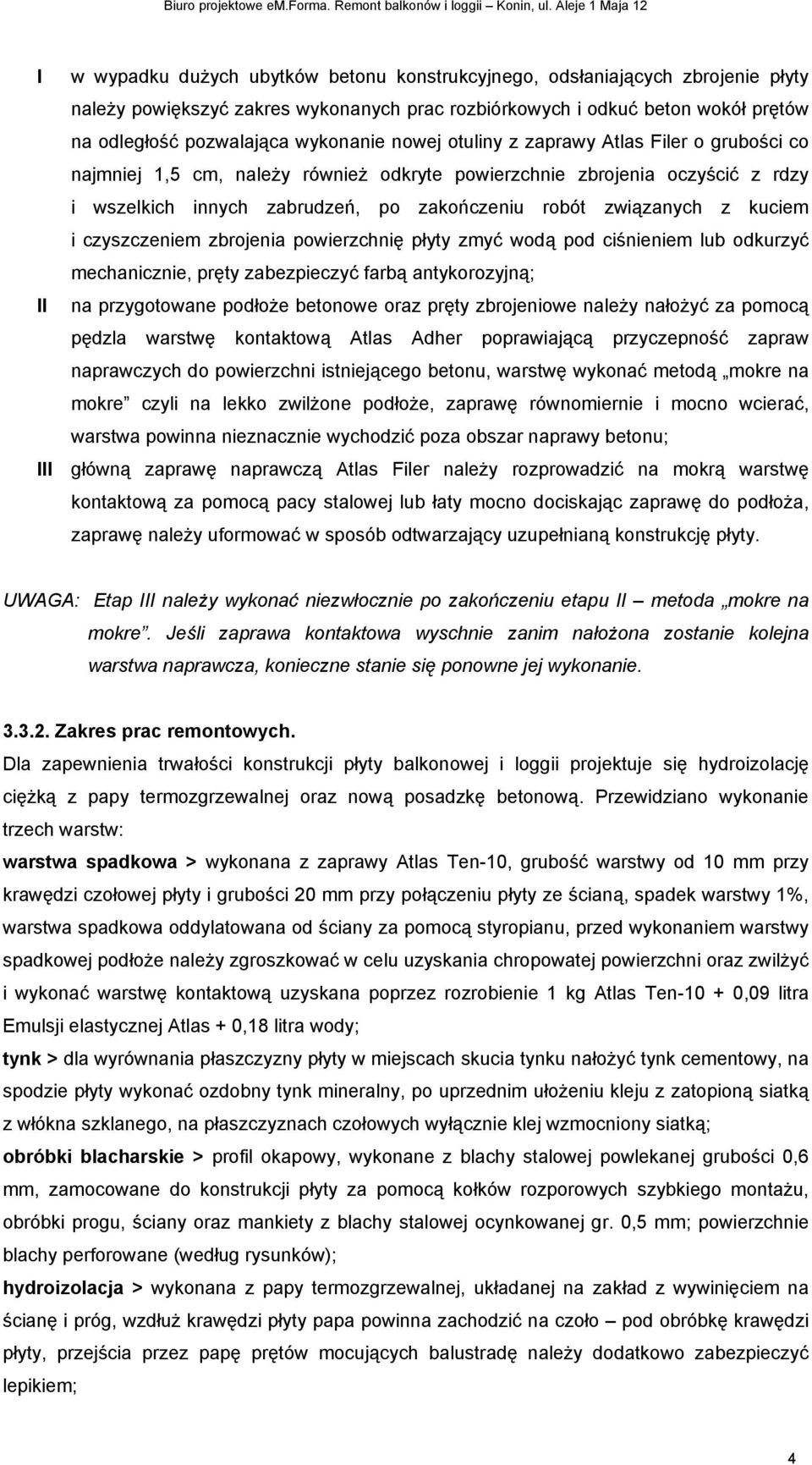 i czyszczeniem zbrojenia powierzchnię płyty zmyć wodą pod ciśnieniem lub odkurzyć mechanicznie, pręty zabezpieczyć farbą antykorozyjną; II na przygotowane podłoŝe betonowe oraz pręty zbrojeniowe