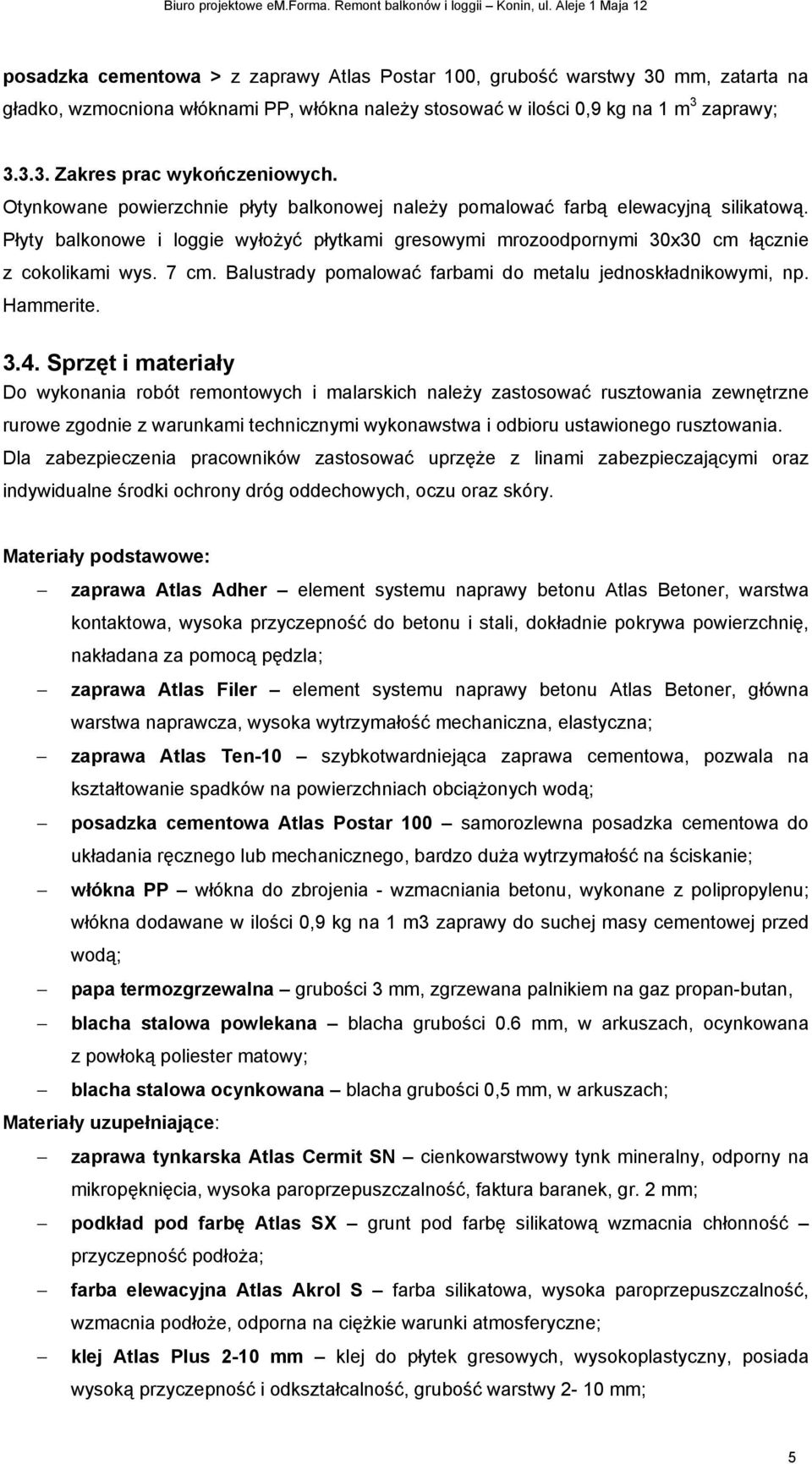 Balustrady pomalować farbami do metalu jednoskładnikowymi, np. Hammerite. 3.4.