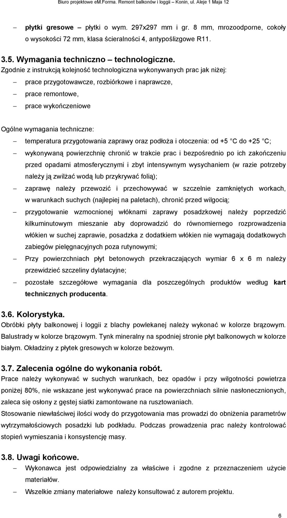 przygotowania zaprawy oraz podłoŝa i otoczenia: od +5 C do +25 C; wykonywaną powierzchnię chronić w trakcie prac i bezpośrednio po ich zakończeniu przed opadami atmosferycznymi i zbyt intensywnym