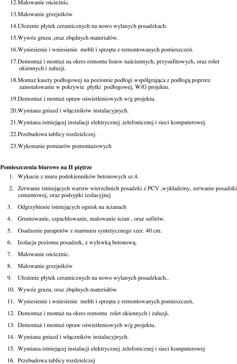 Montaż kasety podłogowej na poziomie podłogi współgrająca z podłogą poprzez zainstalowanie w pokrywie płytki podłogowej, W/G projektu. 19. Demontaż i montaż opraw oświetleniowych w/g projektu. 20.