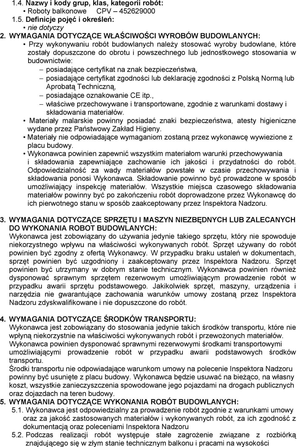 stosowania w budownictwie: posiadające certyfikat na znak bezpieczeństwa, posiadające certyfikat zgodności lub deklarację zgodności z Polską Normą lub Aprobatą Techniczną, posiadające oznakowanie CE