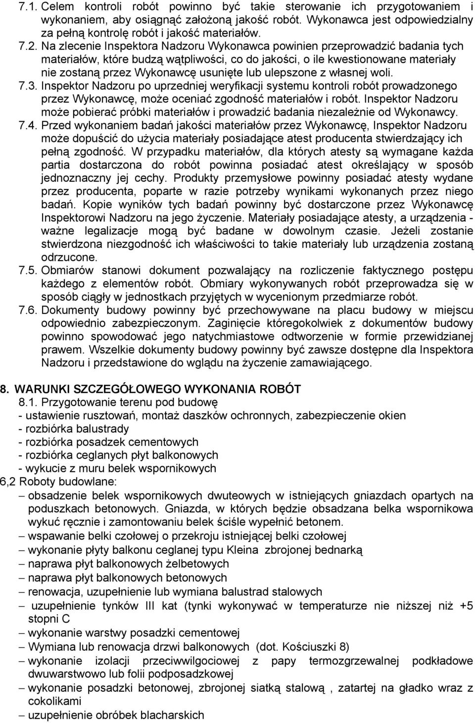 usunięte lub ulepszone z własnej woli. 7.3. Inspektor Nadzoru po uprzedniej weryfikacji systemu kontroli robót prowadzonego przez Wykonawcę, moŝe oceniać zgodność materiałów i robót.