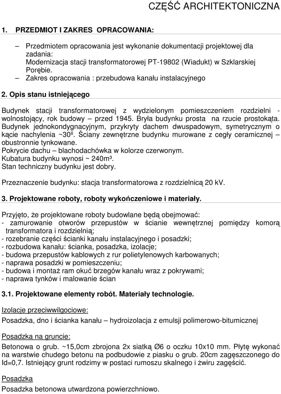 Zakres opracowania : przebudowa kanału instalacyjnego 2. Opis stanu istniejącego Budynek stacji transformatorowej z wydzielonym pomieszczeniem rozdzielni - wolnostojący, rok budowy przed 1945.