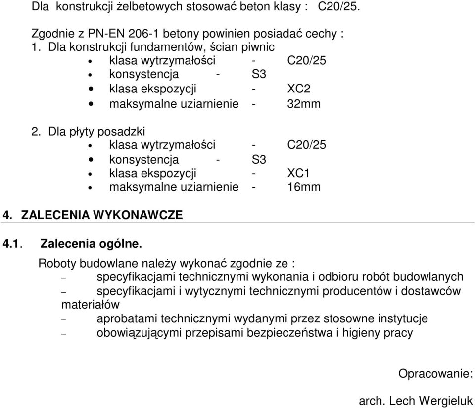 Dla płyty posadzki klasa wytrzymałości - C20/25 konsystencja - S3 klasa ekspozycji - XC1 maksymalne uziarnienie - 16mm 4. ZALECENIA WYKONAWCZE 4.1. Zalecenia ogólne.