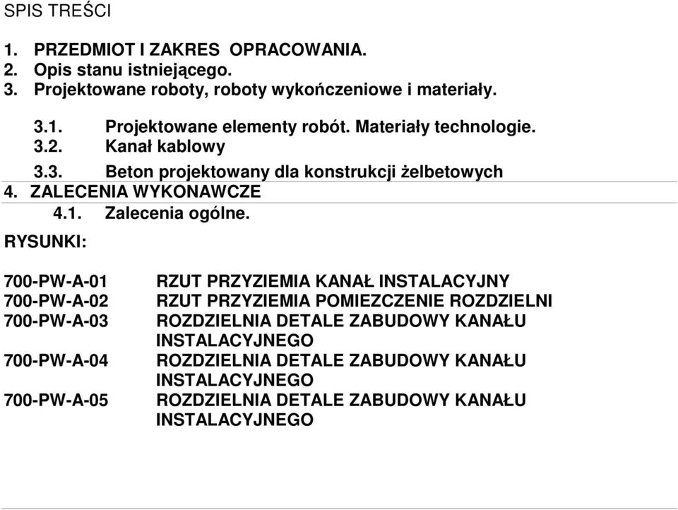 RYSUNKI: 700-PW-A-01 700-PW-A-02 700-PW-A-03 700-PW-A-04 700-PW-A-05 RZUT PRZYZIEMIA KANAŁ INSTALACYJNY RZUT PRZYZIEMIA POMIEZCZENIE ROZDZIELNI