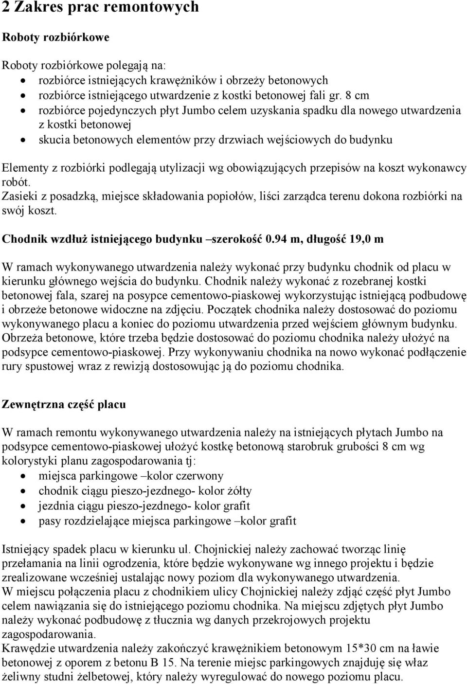 utylizacji wg obowiązujących przepisów na koszt wykonawcy robót. Zasieki z posadzką, miejsce składowania popiołów, liści zarządca terenu dokona rozbiórki na swój koszt.