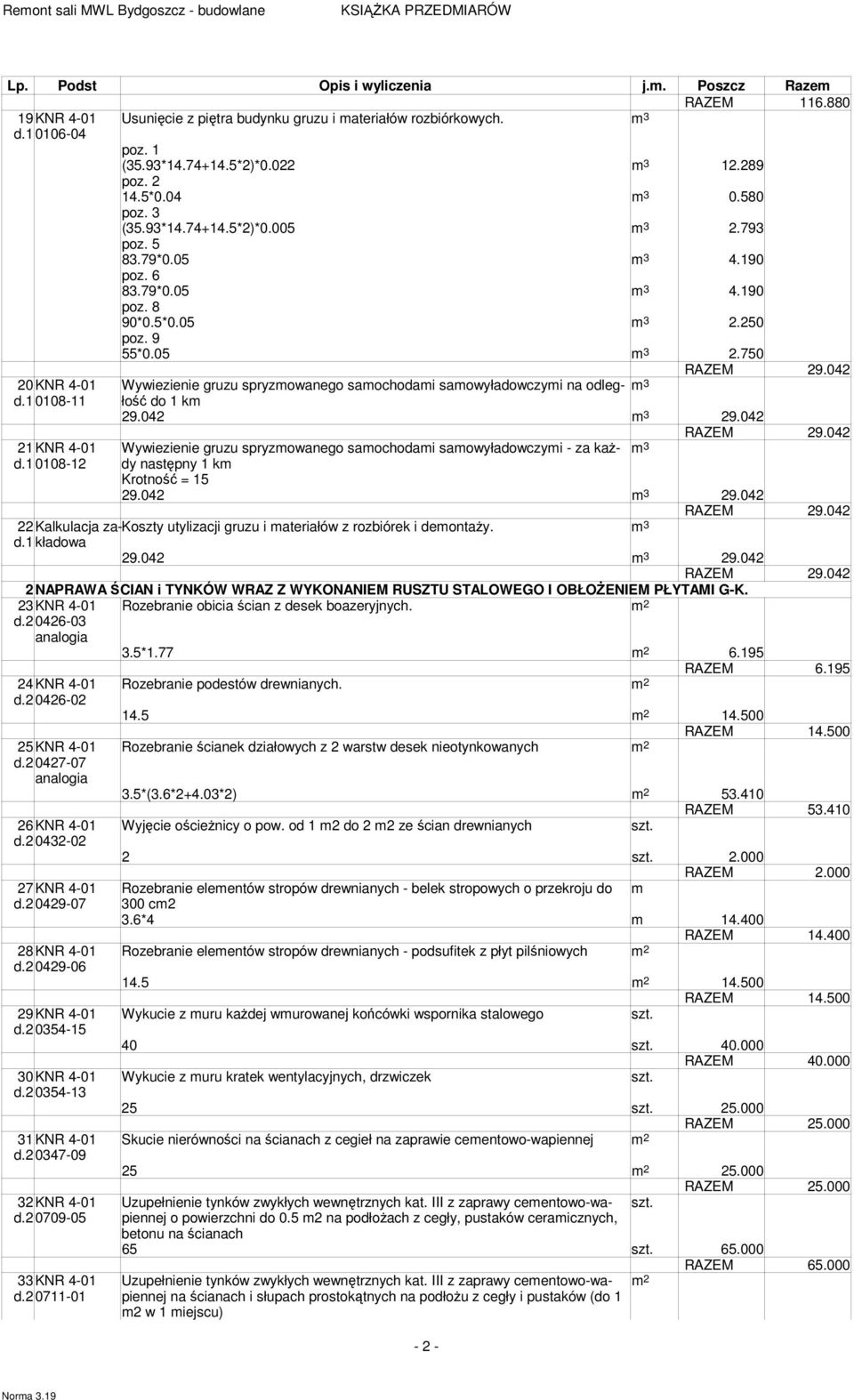 1 0108-11 do 1 km 29.042 29.042 21KNR 4-01 Wywiezienie gruzu spryzmowanego samochodami samowyładowczymi - za kaŝdy d.1 0108-12 następny 1 km 29.042 29.042 22Kalkulacja za-kosztkładowa utylizacji gruzu i materiałów z rozbiórek i demontaŝy.