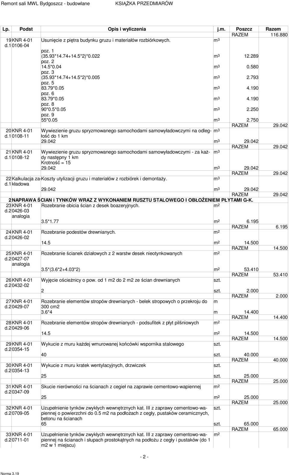 1 0108-11 do 1 km 29.042 29.042 21KNR 4-01 Wywiezienie gruzu spryzmowanego samochodami samowyładowczymi - za kaŝdy d.1 0108-12 następny 1 km 29.042 29.042 22Kalkulacja za-kosztkładowa utylizacji gruzu i materiałów z rozbiórek i demontaŝy.