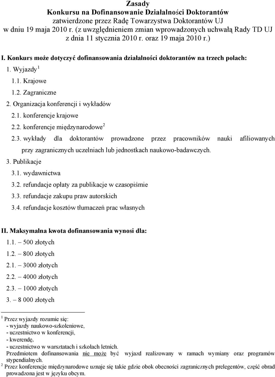 Wyjazdy 1 1.1. Krajowe 1.2. Zagraniczne 2. Organizacja konferencji i wykładów 2.1. konferencje krajowe 2.2. konferencje międzynarodowe 2 2.3.