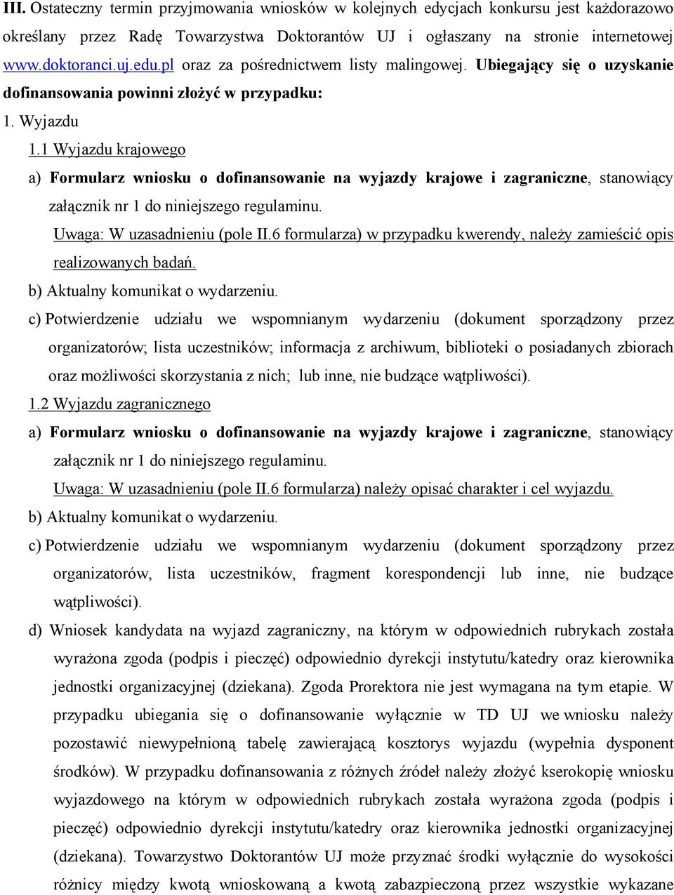 1 Wyjazdu krajowego a) Formularz wniosku o dofinansowanie na wyjazdy krajowe i zagraniczne, stanowiący załącznik nr 1 do niniejszego regulaminu. Uwaga: W uzasadnieniu (pole II.