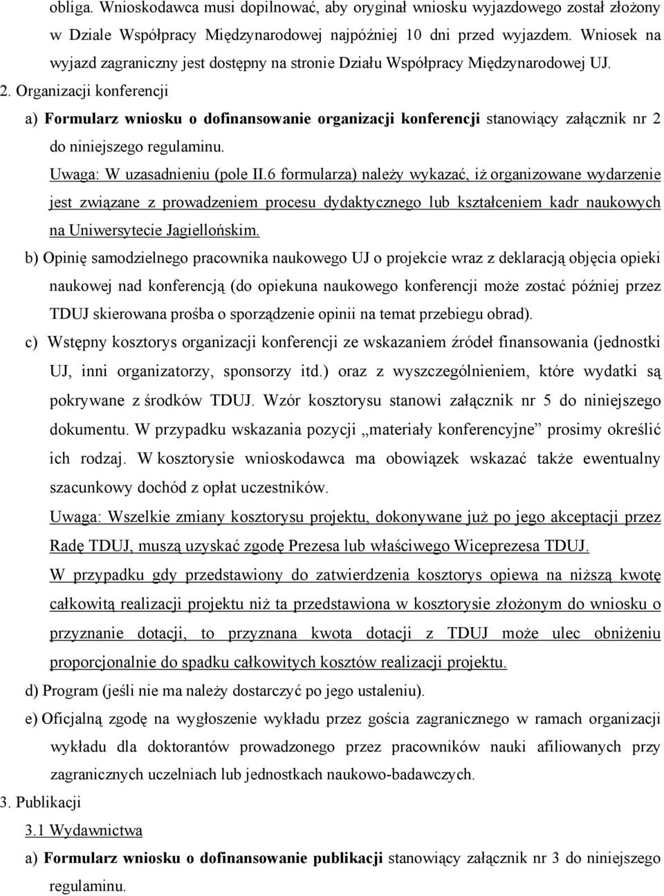 Organizacji konferencji a) Formularz wniosku o dofinansowanie organizacji konferencji stanowiący załącznik nr 2 do niniejszego regulaminu. Uwaga: W uzasadnieniu (pole II.