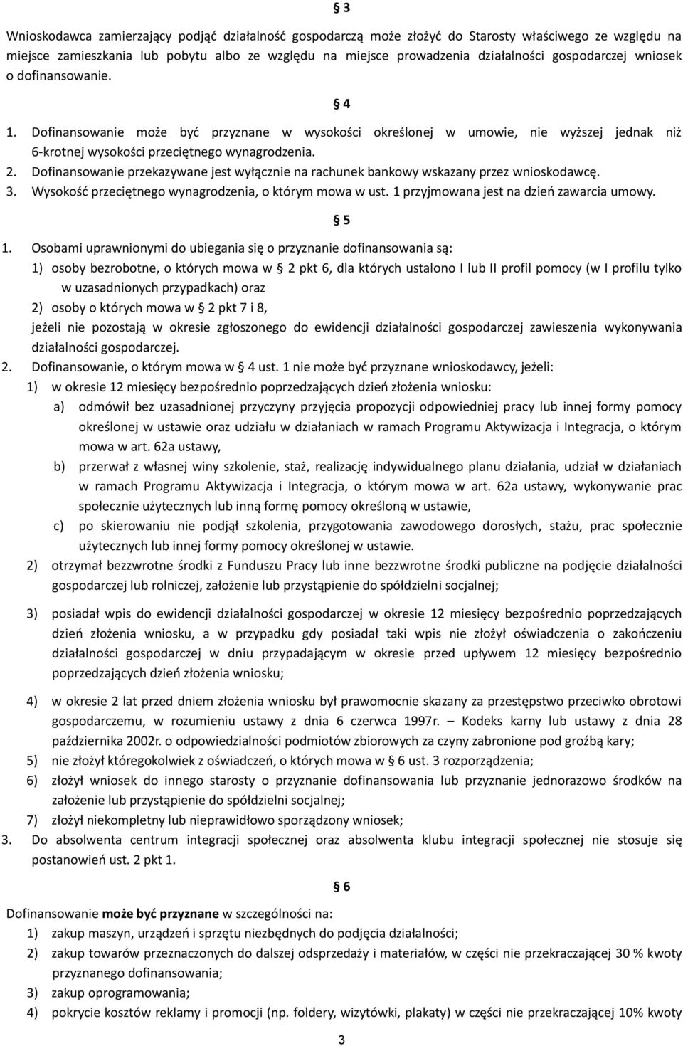 Dofinansowanie przekazywane jest wyłącznie na rachunek bankowy wskazany przez wnioskodawcę. 3. Wysokość przeciętnego wynagrodzenia, o którym mowa w ust. 1 przyjmowana jest na dzień zawarcia umowy.