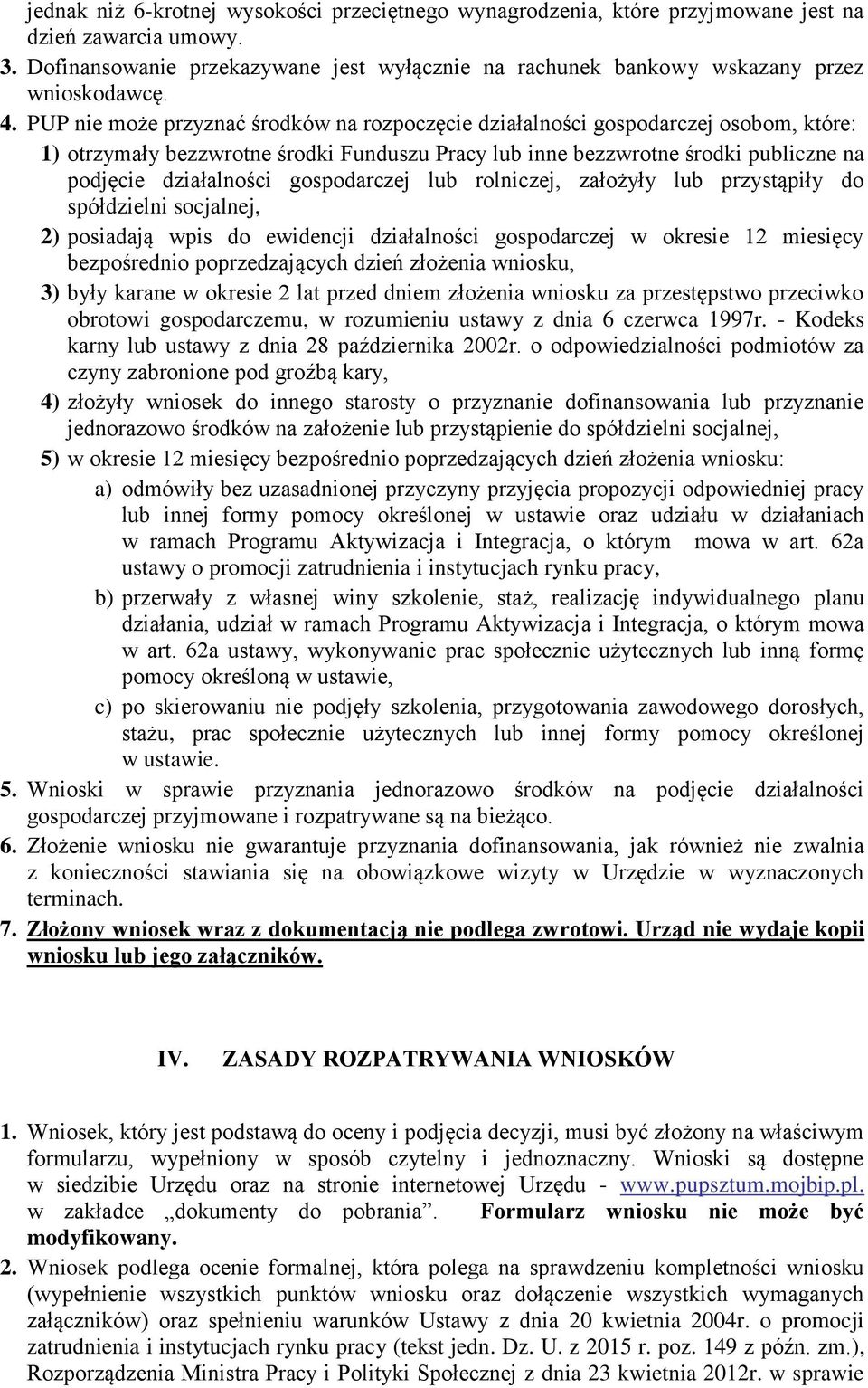 PUP nie może przyznać środków na rozpoczęcie działalności gospodarczej osobom, które: 1) otrzymały bezzwrotne środki Funduszu Pracy lub inne bezzwrotne środki publiczne na podjęcie działalności