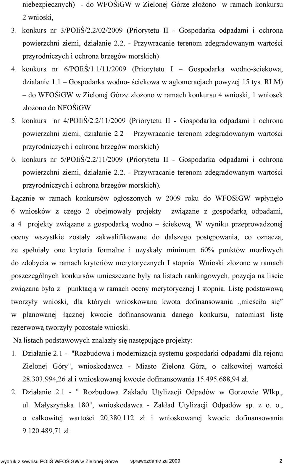RLM) do WFOŚiGW w Zielonej Górze złożono w ramach konkursu 4 wnioski, 1 wniosek złożono do NFOŚiGW 5. konkurs nr 4/POIiŚ/2.