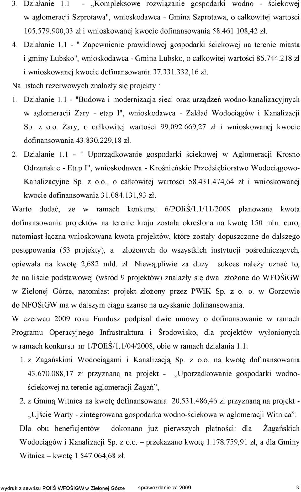 1 - " Zapewnienie prawidłowej gospodarki ściekowej na terenie miasta i gminy Lubsko", wnioskodawca - Lubsko, o całkowitej wartości 86.744.218 zł i wnioskowanej kwocie dofinansowania 37.331.332,16 zł.