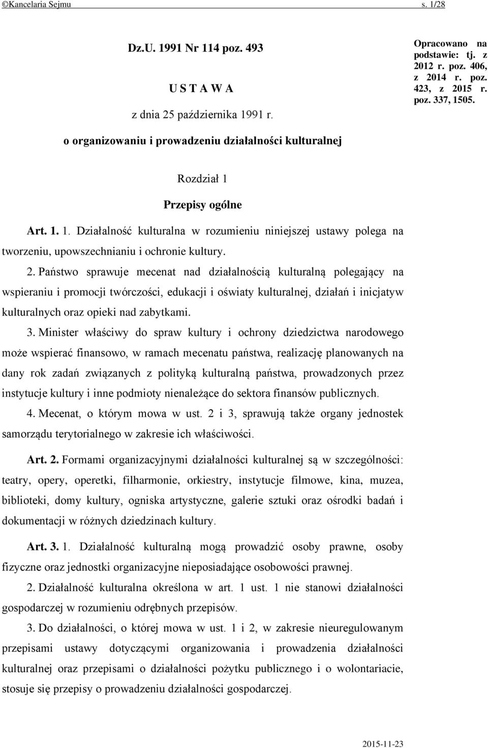 2. Państwo sprawuje mecenat nad działalnością kulturalną polegający na wspieraniu i promocji twórczości, edukacji i oświaty kulturalnej, działań i inicjatyw kulturalnych oraz opieki nad zabytkami. 3.