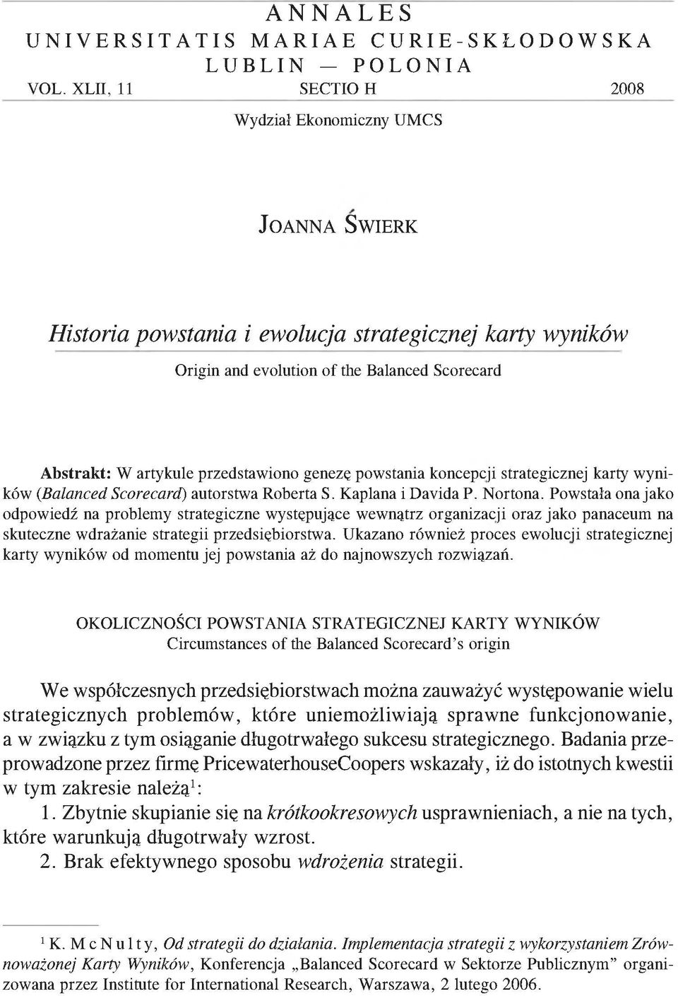 przedstawiono genezę powstania koncepcji strategicznej karty wyników (Balanced Scorecard) autorstwa Roberta S. Kaplana i Davida P. Nortona.