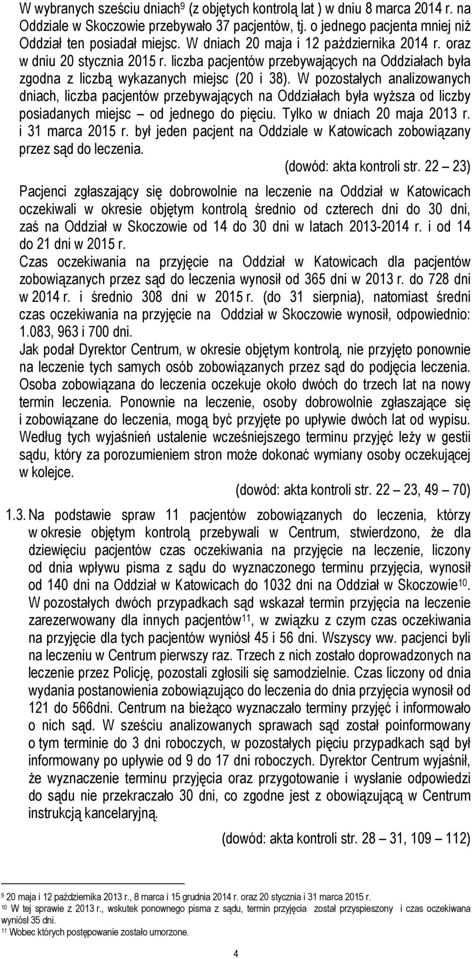 W pozostałych analizowanych dniach, liczba pacjentów przebywających na Oddziałach była wyższa od liczby posiadanych miejsc od jednego do pięciu. Tylko w dniach 20 maja 2013 r. i 31 marca 2015 r.