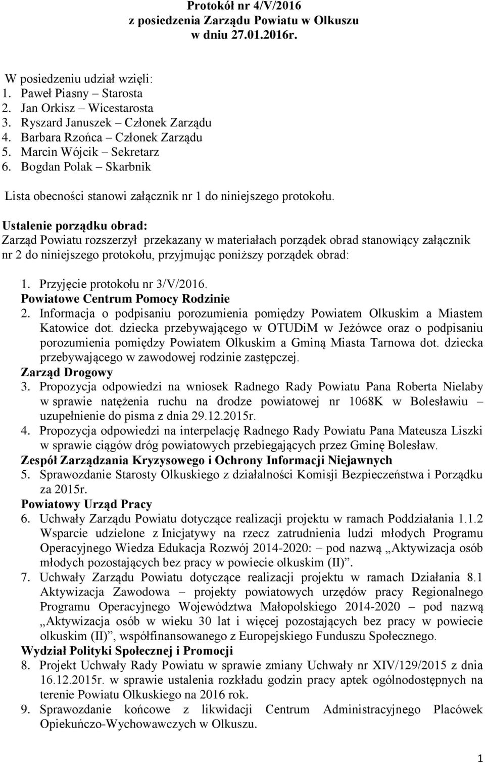 Ustalenie porządku obrad: Zarząd Powiatu rozszerzył przekazany w materiałach porządek obrad stanowiący załącznik nr 2 do niniejszego protokołu, przyjmując poniższy porządek obrad: 1.