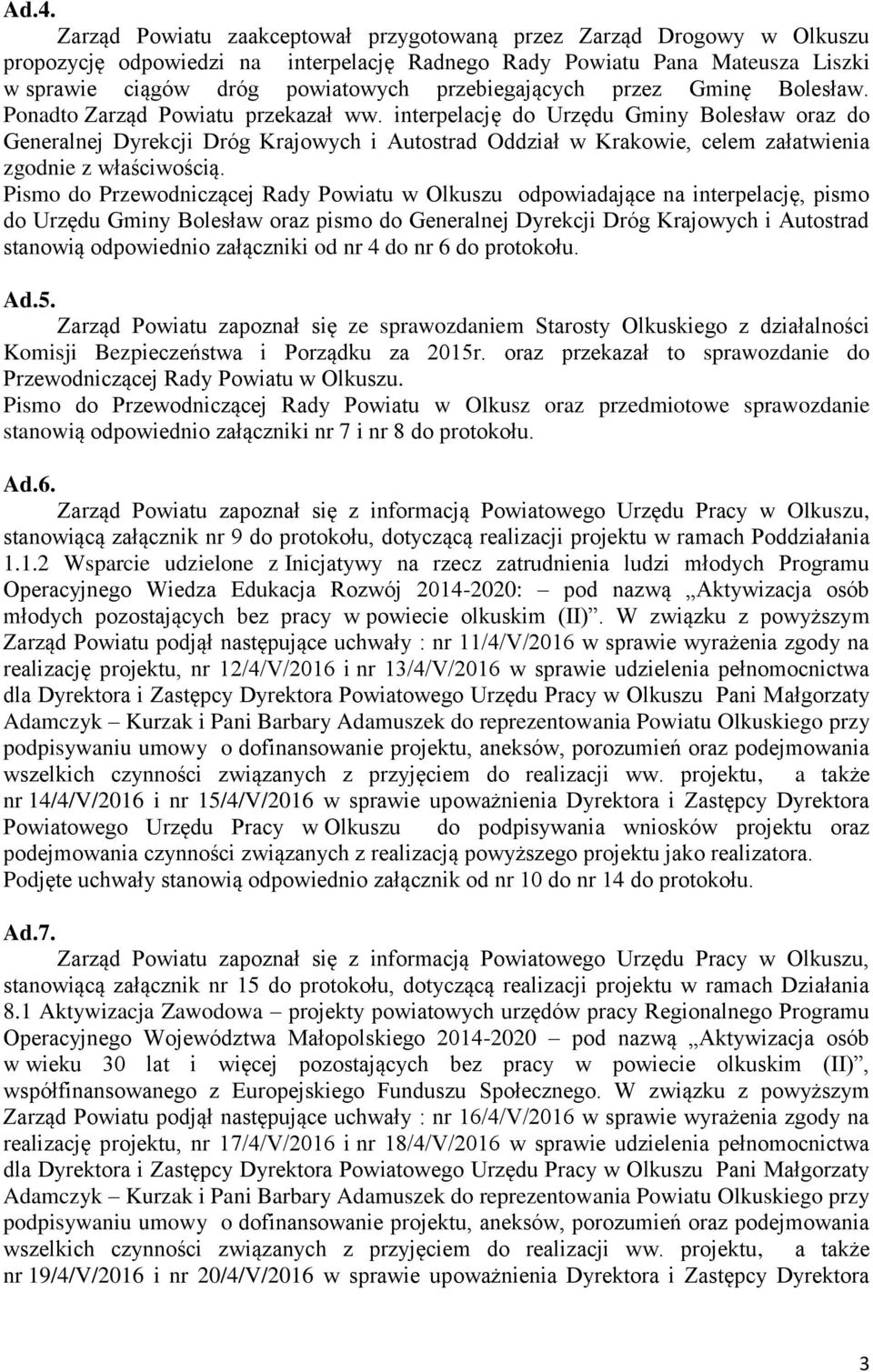 interpelację do Urzędu Gminy Bolesław oraz do Generalnej Dyrekcji Dróg Krajowych i Autostrad Oddział w Krakowie, celem załatwienia zgodnie z właściwością.