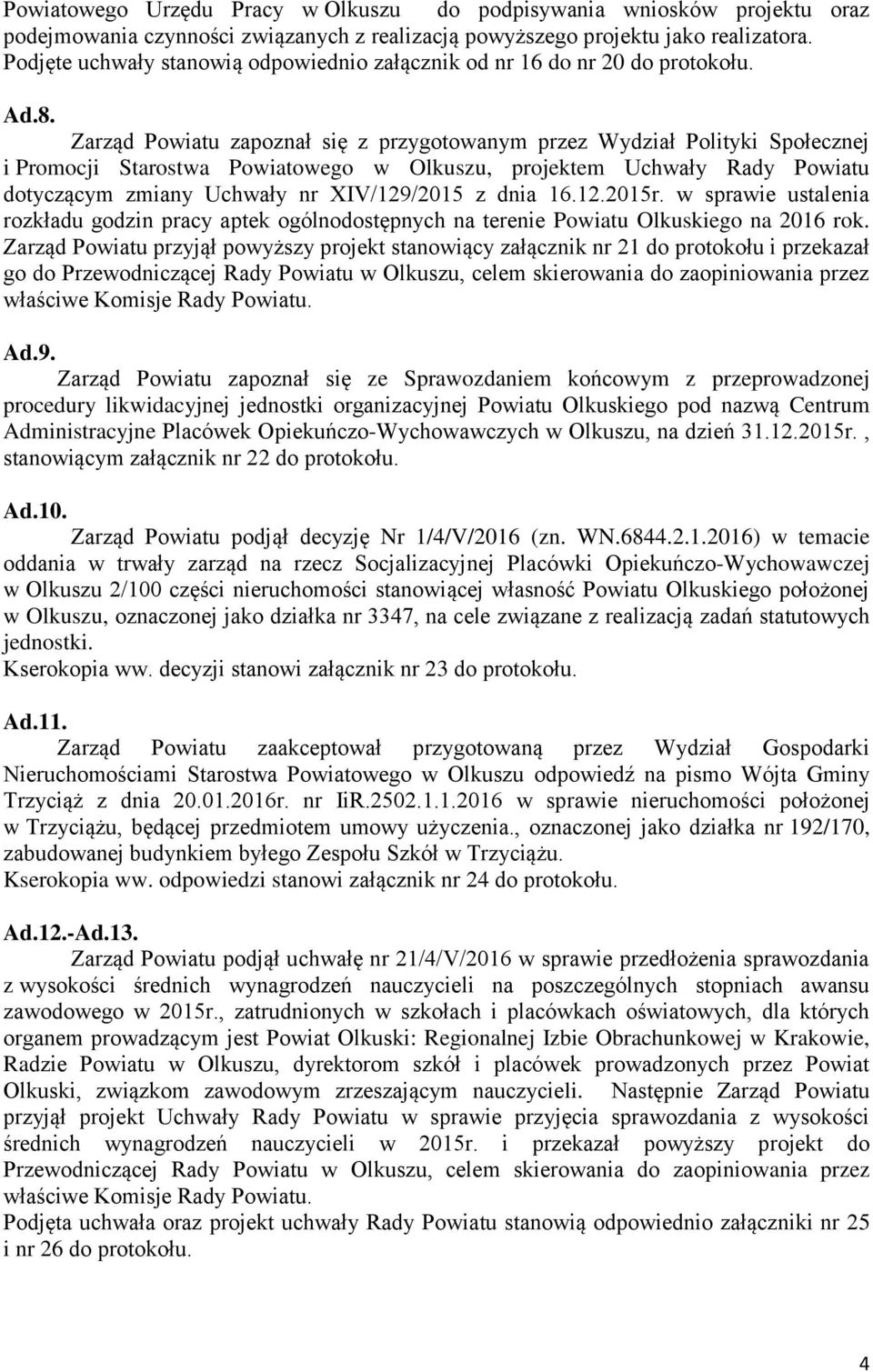 Zarząd Powiatu zapoznał się z przygotowanym przez Wydział Polityki Społecznej i Promocji Starostwa Powiatowego w Olkuszu, projektem Uchwały Rady Powiatu dotyczącym zmiany Uchwały nr XIV/129/2015 z