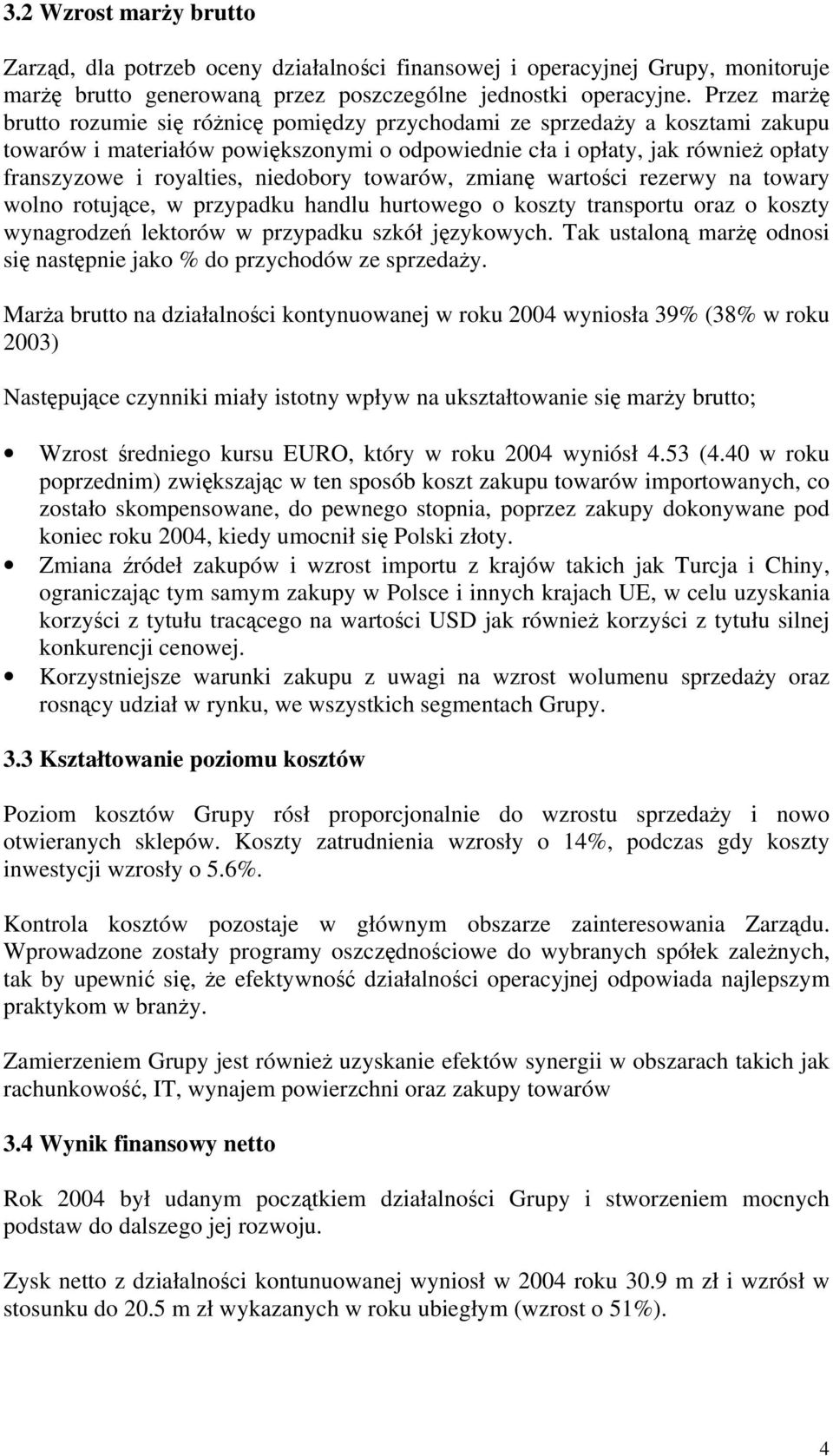 niedobory towarów, zmianę wartości rezerwy na towary wolno rotujące, w przypadku handlu hurtowego o koszty transportu oraz o koszty wynagrodzeń lektorów w przypadku szkół językowych.