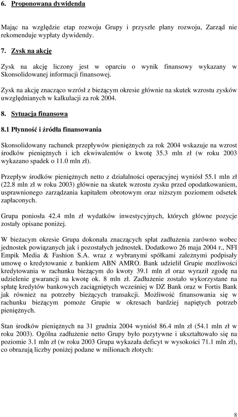 Zysk na akcję znacząco wzrósł z bieżącym okresie głównie na skutek wzrostu zysków uwzględnianych w kalkulacji za rok 2004. 8. Sytuacja finansowa 8.